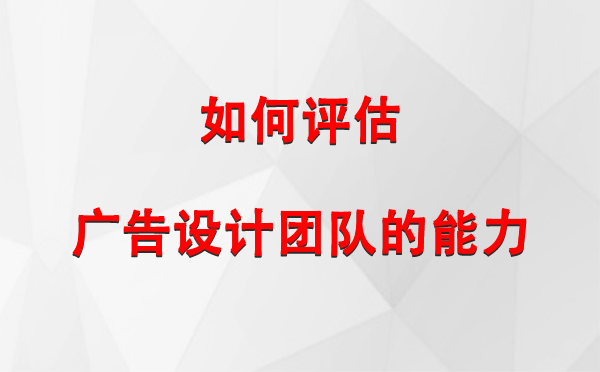 如何评估阿图什广告设计团队的能力